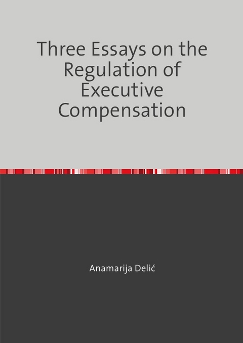 Three Essays on the Regulation of Executive Compensation - Anamarija Delic