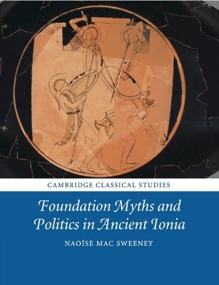 Foundation Myths and Politics in Ancient Ionia - Naoíse Mac Sweeney