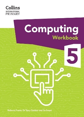 International Primary Computing Workbook: Stage 5 - Dr Tracy Gardner, Liz Smart, Rebecca Franks