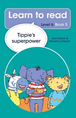 Learn to read (Level 6 Book 5): Tippie's superpower - José Palmer, Reinette Lombard