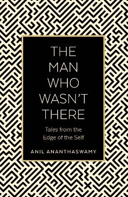 The Man Who Wasn't There - Anil Ananthaswamy