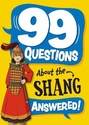 99 Questions About: The Shang Dynasty - Annabel Stones