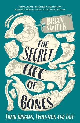 The Secret Life of Bones - Brian Switek