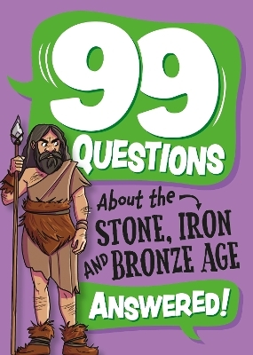 99 Questions About: The Stone, Bronze and Iron Ages - Annabel Stones