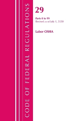 Code of Federal Regulations, Title 29 Labor/OSHA 0-99, Revised as of July 1, 2020 -  Office of The Federal Register (U.S.)