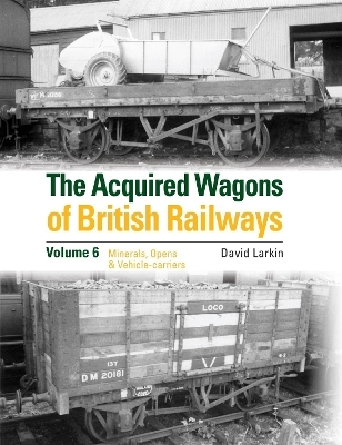 The Acquired Wagons of British Railways Volume 6 - David Larkin