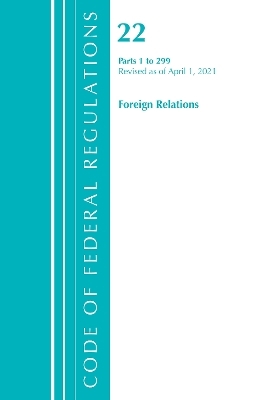 Code of Federal Regulations, Title 22 Foreign Relations 1-299, Revised as of April 1, 2021 -  Office of The Federal Register (U.S.)