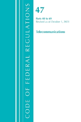 Code of Federal Regulations, Title 47 Telecommunications 40-69, Revised as of October 1, 2021 -  Office of The Federal Register (U.S.)