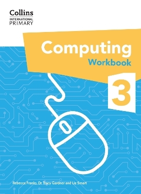International Primary Computing Workbook: Stage 3 - Dr Tracy Gardner, Liz Smart, Rebecca Franks