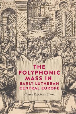 The Polyphonic Mass in Early Lutheran Central Europe - Dr. Alanna Ropchock Tierno