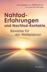 Nahtod-Erfahrungen und Nachtod-Kontakte – Beweise für ein Weiterleben - Wilfried Kuhn, Joachim Nicolay