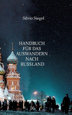 Handbuch für das Auswandern nach Russland - Silvio Siegel