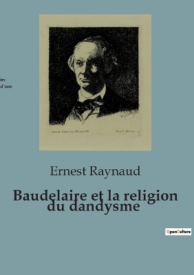 Baudelaire et la religion du dandysme - Ernest Raynaud