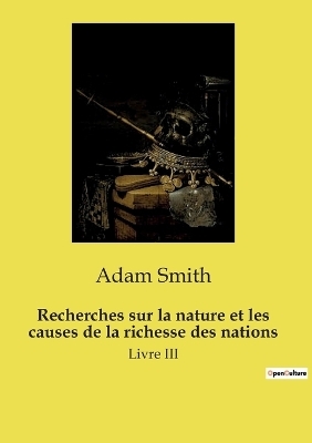 Recherches sur la nature et les causes de la richesse des nations - Adam Smith