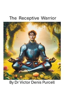 The Receptive Warrior - Dr Víctor Denis Purcell