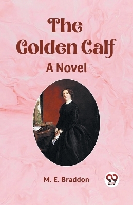 The Golden Calf A Novel - M E Braddon