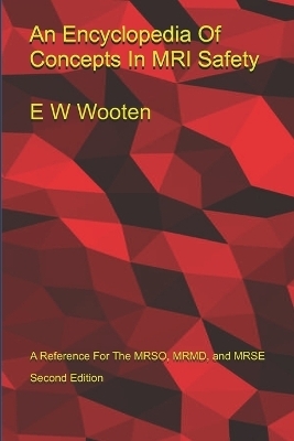 An Encyclopedia Of Concepts In MRI Safety - Ew Wooten