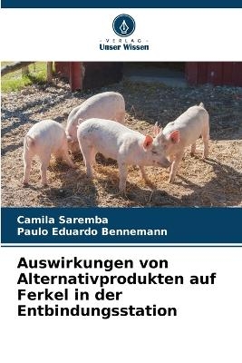 Auswirkungen von Alternativprodukten auf Ferkel in der Entbindungsstation - Camila Saremba, Paulo Eduardo Bennemann