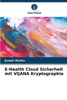 E-Health Cloud Sicherheit mit VIJANA Kryptographie - Janaki Muthu