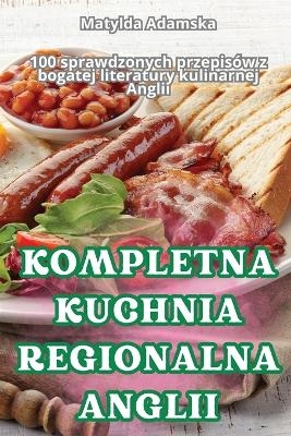 Kompletna Kuchnia Regionalna Anglii -  Matylda Adamska