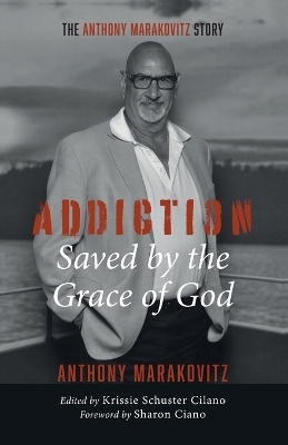 Addiction: Saved by the Grace of God - Anthony Marakovitz