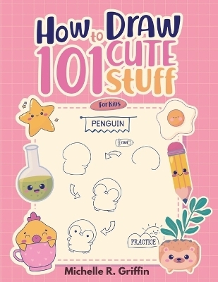 How To Draw 101 Cute Stuff For Kids -  Michelle R Griffin