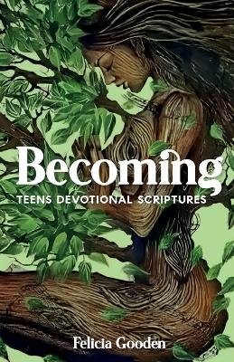 Becoming, Teens Devotional Scriptures - Felicia Gooden