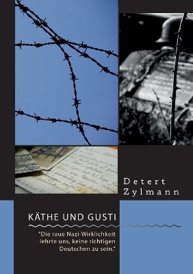 KÃ¤the und Gusti. Â¿Die raue Nazi-Wirklichkeit lehrte uns, keine richtigen Deutschen zu sein.Â¿ - Detert Zylmann