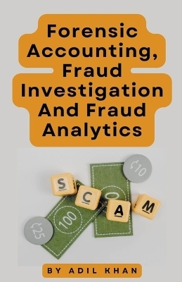 Forensic Accounting, Fraud Investigation And Fraud Analytics - Adil Khan