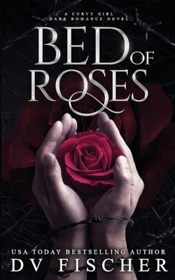 Bed of Roses (A Curvy Girl Dark Romance Novel) - DV Fischer