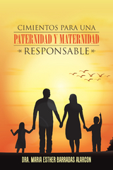 Cimientos Para Una Paternidad Y Maternidad Responsable - Dra. María Esther Barradas Alarcón