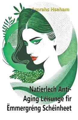 Natierlech Anti-Aging Léisunge fir Ëmmergréng Schéinheet - Amrahs Hseham