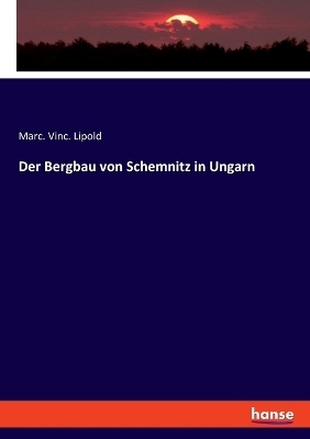 Der Bergbau von Schemnitz in Ungarn - Marc. Vinc. Lipold