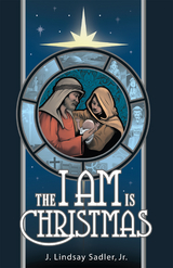 The I Am Is Christmas - J. Lindsay Sadler Jr.