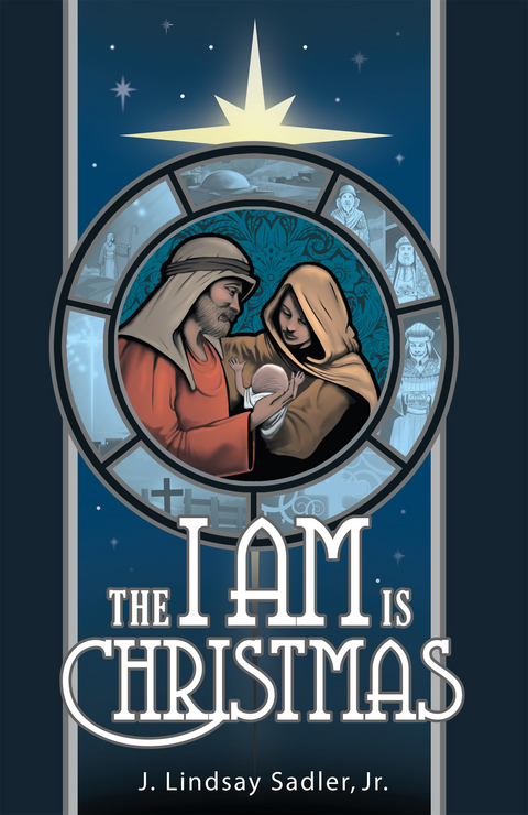 The I Am Is Christmas - J. Lindsay Sadler Jr.