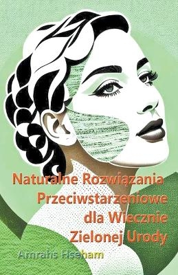 Naturalne Rozwiązania Przeciwstarzeniowe dla Wiecznie Zielonej Urody - Amrahs Hseham