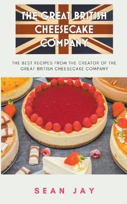 The Great British Cheesecake Company Cookbook - Sean Jay