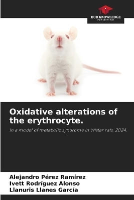 Oxidative alterations of the erythrocyte. - Alejandro P�rez Ram�rez, Ivett Rodr�guez Alonso, Llanuris Llanes Garc�a