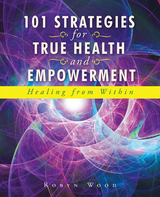 101 Strategies for True Health and Empowerment -  Robyn Wood