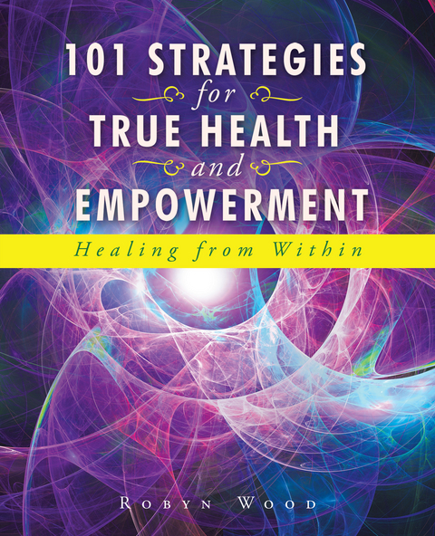 101 Strategies for True Health and Empowerment -  Robyn Wood