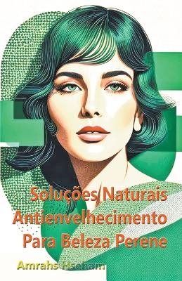 Soluções Naturais Antienvelhecimento Para Beleza Perene - Amrahs Hseham