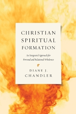 Christian Spiritual Formation – An Integrated Approach for Personal and Relational Wholeness - Diane J. Chandler