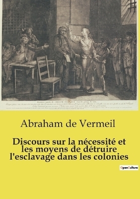 Discours sur la n�cessit� et les moyens de d�truire l'esclavage dans les colonies - Abraham de Vermeil