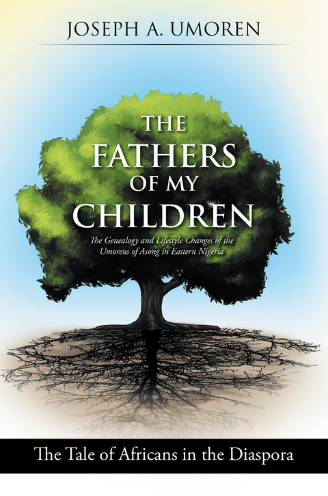 Fathers of My Children: the Genealogy and Lifestyle Changes of the Umorens of Asong in Eastern Nigeria -  Joseph A. Umoren