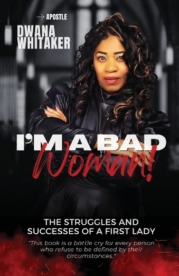 I'm A Bad Woman - Apostle Dwana Whitaker