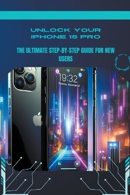 Unlock Your iPhone 15 Pro - Penelope J McLain