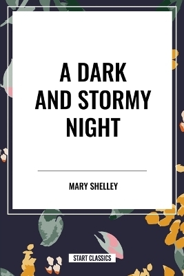 A Dark and Stormy Night - Mary Shelley, William John Polidori, George Gordon Lord Byron