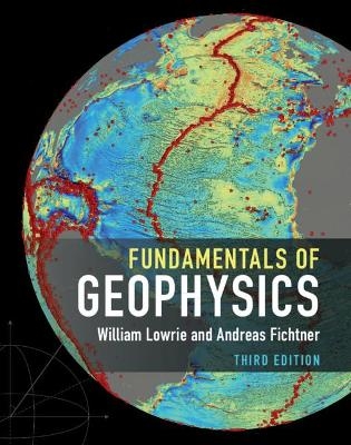 Fundamentals of Geophysics - William Lowrie, Andreas Fichtner