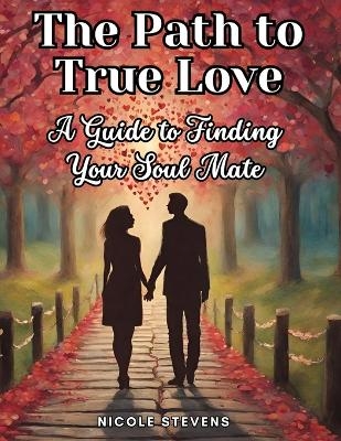 The Path to True Love -  Nicole Stevens