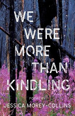 We Were More Than Kindling - Jessica Morey-Collins